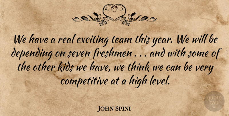 John Spini Quote About Depending, Exciting, Freshmen, High, Kids: We Have A Real Exciting...