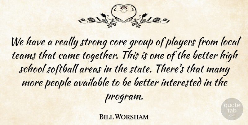 Bill Worsham Quote About Areas, Available, Came, Core, Group: We Have A Really Strong...