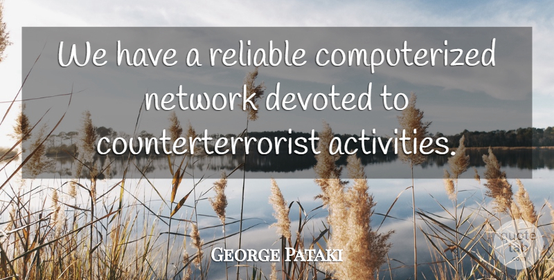 George Pataki Quote About Devoted, Network: We Have A Reliable Computerized...