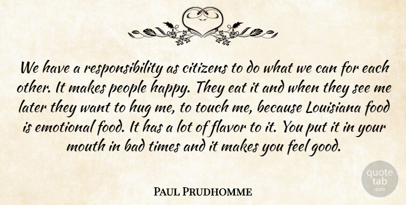 Paul Prudhomme Quote About Bad, Citizens, Eat, Emotional, Flavor: We Have A Responsibility As...