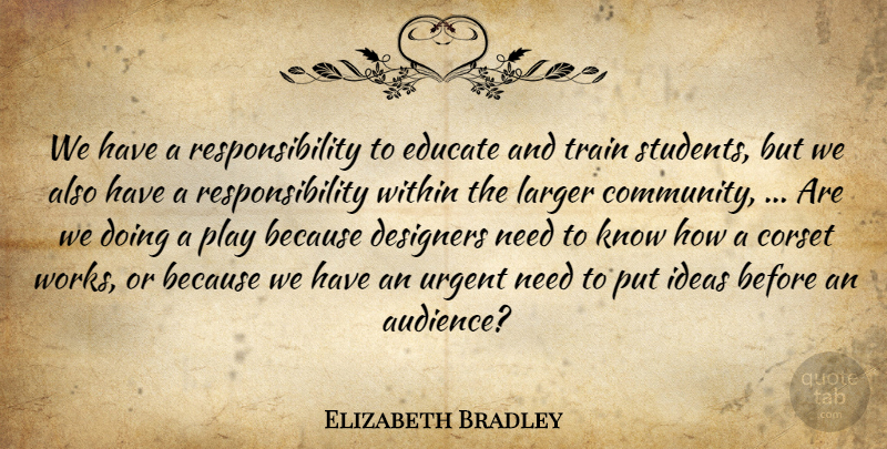 Elizabeth Bradley Quote About Corset, Designers, Educate, Ideas, Larger: We Have A Responsibility To...