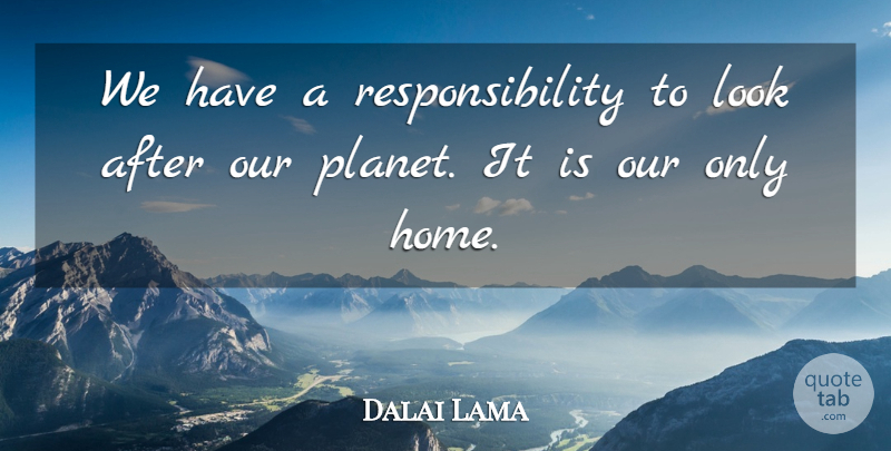 Dalai Lama Quote About Inspiring, Responsibility, Home: We Have A Responsibility To...