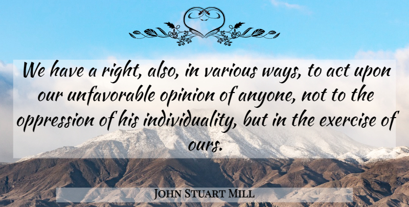 John Stuart Mill Quote About Exercise, Individuality, Way: We Have A Right Also...