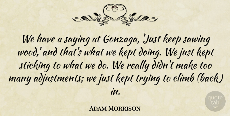 Adam Morrison Quote About Climb, Kept, Saying, Sticking, Trying: We Have A Saying At...