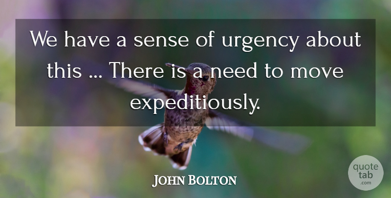 John Bolton Quote About Move, Urgency: We Have A Sense Of...