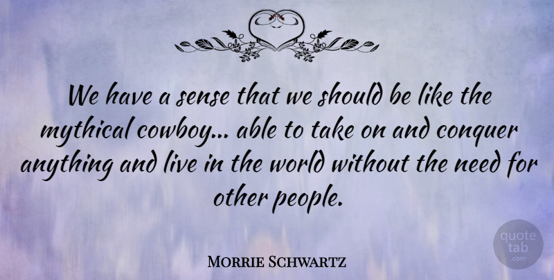 Morrie Schwartz Quote About Cowboy, People, World: We Have A Sense That...