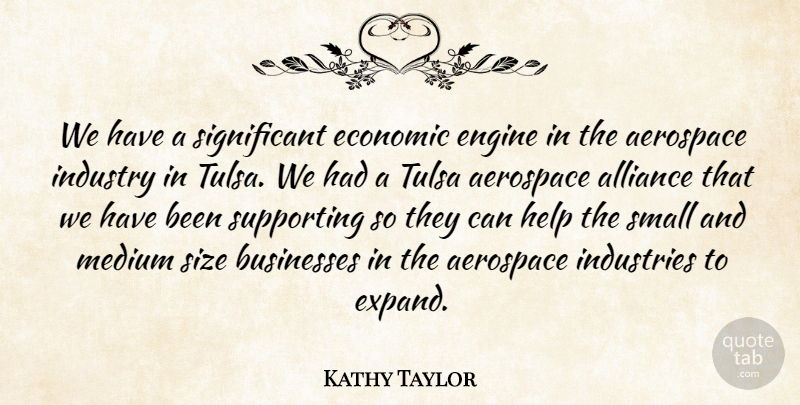 Kathy Taylor Quote About Aerospace, Alliance, Businesses, Economic, Engine: We Have A Significant Economic...