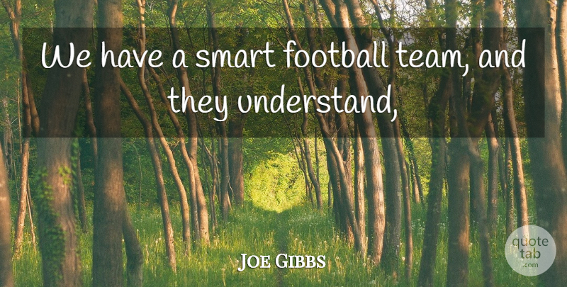 Joe Gibbs Quote About Football, Smart: We Have A Smart Football...