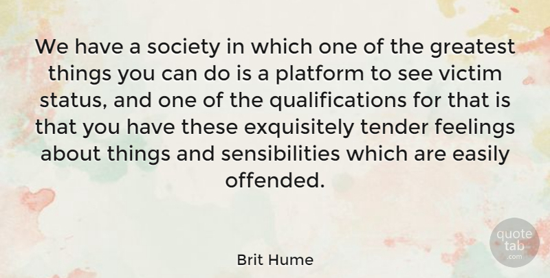 Brit Hume Quote About Feelings, Victim, Platforms: We Have A Society In...