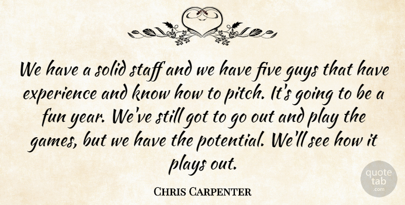 Chris Carpenter Quote About Experience, Five, Fun, Guys, Plays: We Have A Solid Staff...