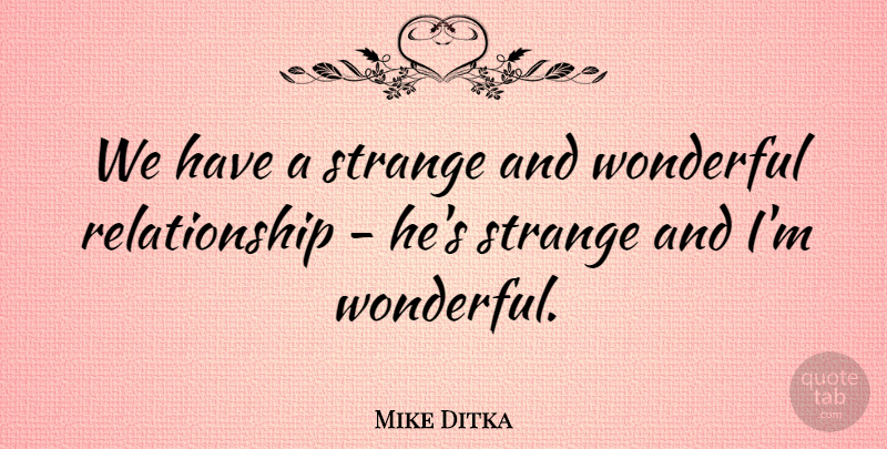Mike Ditka Quote About Strange, Wonderful, Wonderful Experience: We Have A Strange And...