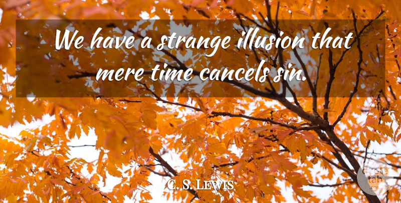 C. S. Lewis Quote About Strange, Sin, Illusion: We Have A Strange Illusion...