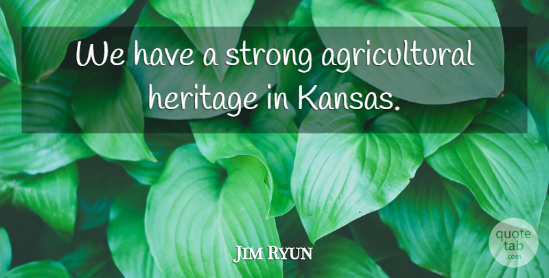 Jim Ryun Quote About Strong, Kansas, Agriculture: We Have A Strong Agricultural...