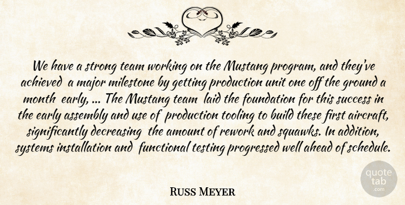 Russ Meyer Quote About Achieved, Ahead, Amount, Assembly, Build: We Have A Strong Team...