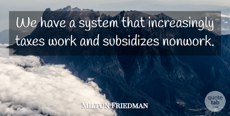 Milton Friedman Quote About Lazy, Society, Liberty: We Have A System That...