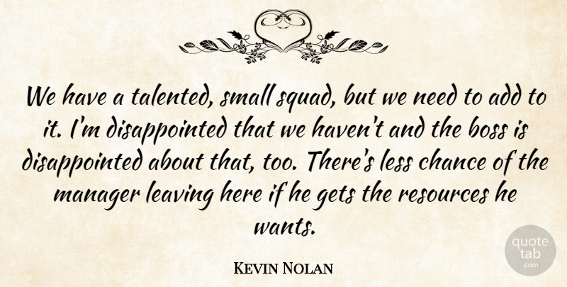 Kevin Nolan Quote About Add, Boss, Chance, Gets, Leaving: We Have A Talented Small...