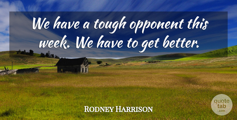 Rodney Harrison Quote About Opponent, Tough: We Have A Tough Opponent...