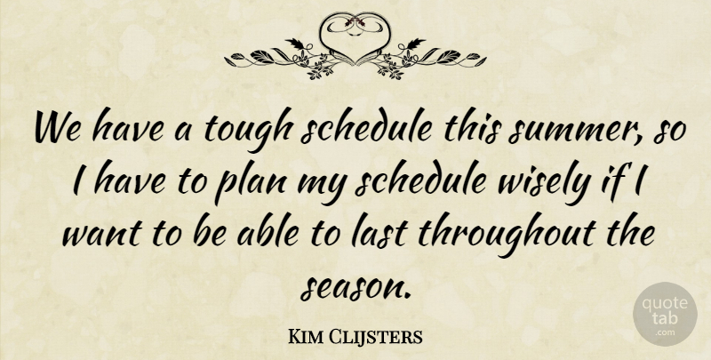 Kim Clijsters Quote About Last, Plan, Schedule, Throughout, Tough: We Have A Tough Schedule...