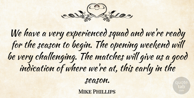 Mike Phillips Quote About Early, Good, Indication, Matches, Opening: We Have A Very Experienced...