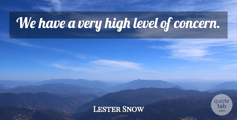 Lester Snow Quote About High, Level: We Have A Very High...