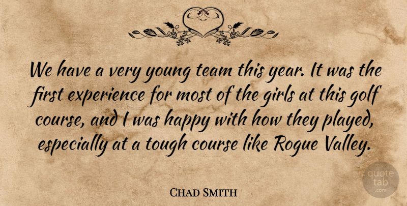 Chad Smith Quote About Course, Experience, Girls, Golf, Happy: We Have A Very Young...