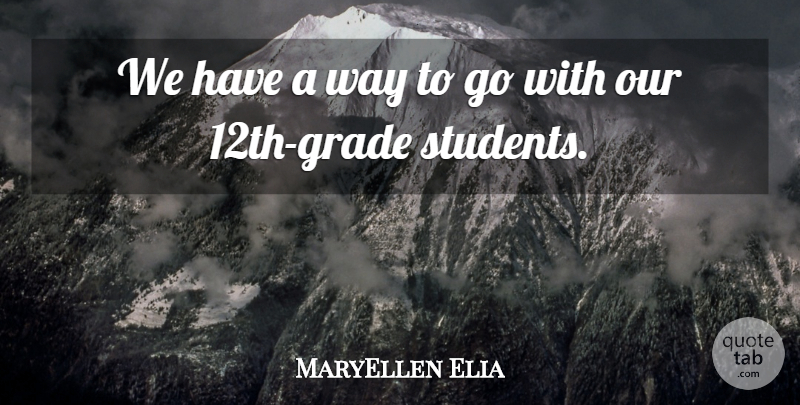 MaryEllen Elia Quote About Students: We Have A Way To...
