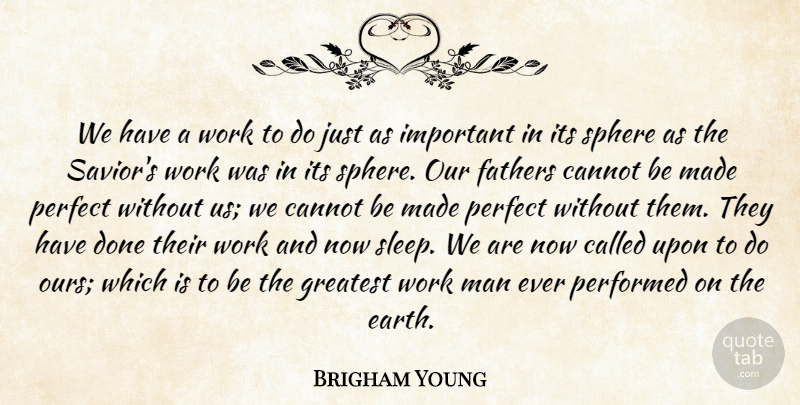 Brigham Young Quote About Cannot, Fathers, Greatest, Man, Perfect: We Have A Work To...