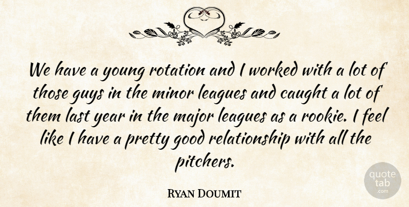 Ryan Doumit Quote About Caught, Good, Guys, Last, Leagues: We Have A Young Rotation...