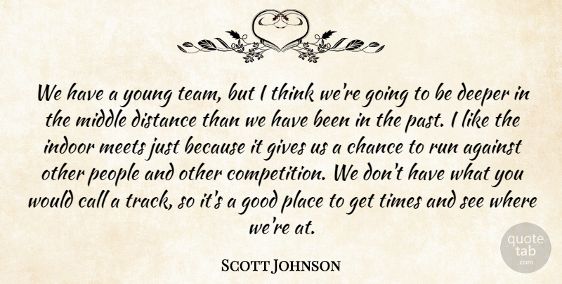 Scott Johnson Quote About Against, Call, Chance, Deeper, Distance: We Have A Young Team...