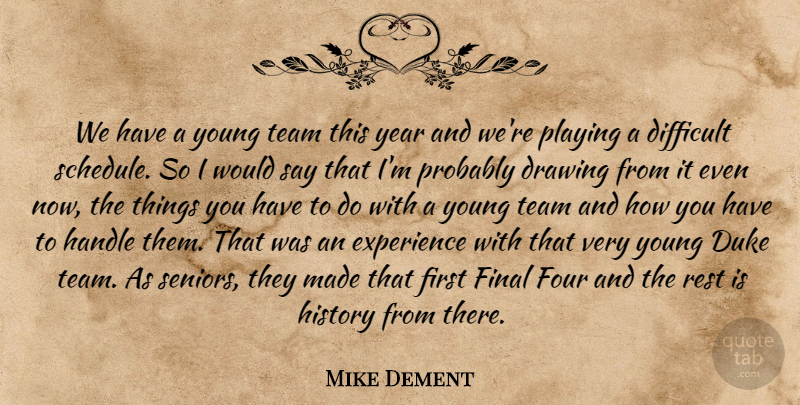 Mike Dement Quote About Difficult, Drawing, Duke, Experience, Final: We Have A Young Team...