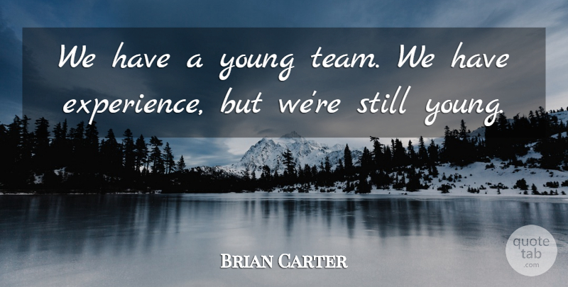 Brian Carter Quote About Experience: We Have A Young Team...