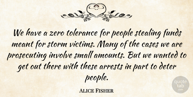 Alice Fisher Quote About Cases, Deter, Funds, Involve, Meant: We Have A Zero Tolerance...