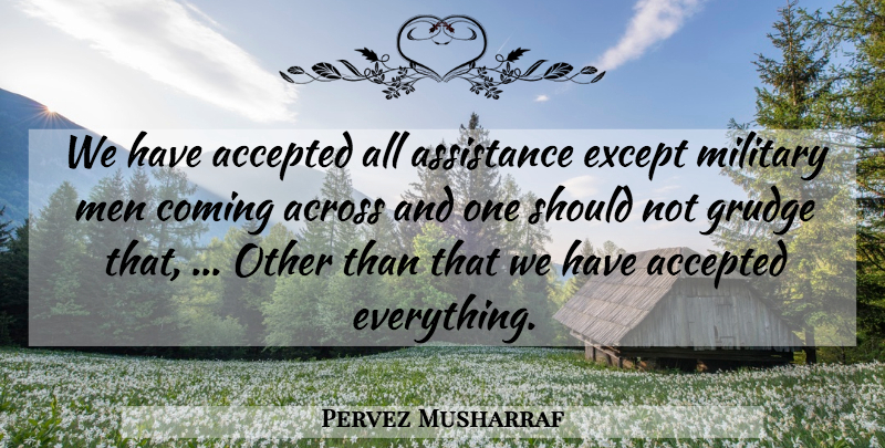 Pervez Musharraf Quote About Accepted, Across, Assistance, Coming, Except: We Have Accepted All Assistance...