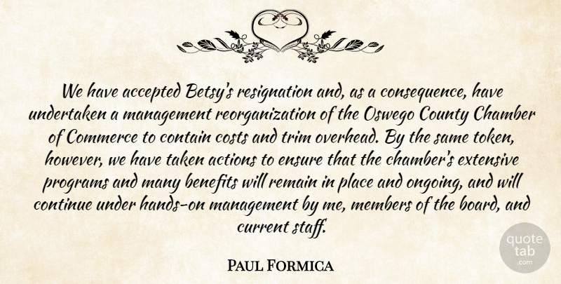 Paul Formica Quote About Accepted, Actions, Benefits, Chamber, Commerce: We Have Accepted Betsys Resignation...