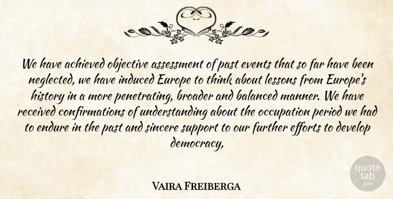 Vaira Freiberga Quote About Achieved, Assessment, Balanced, Broader, Develop: We Have Achieved Objective Assessment...