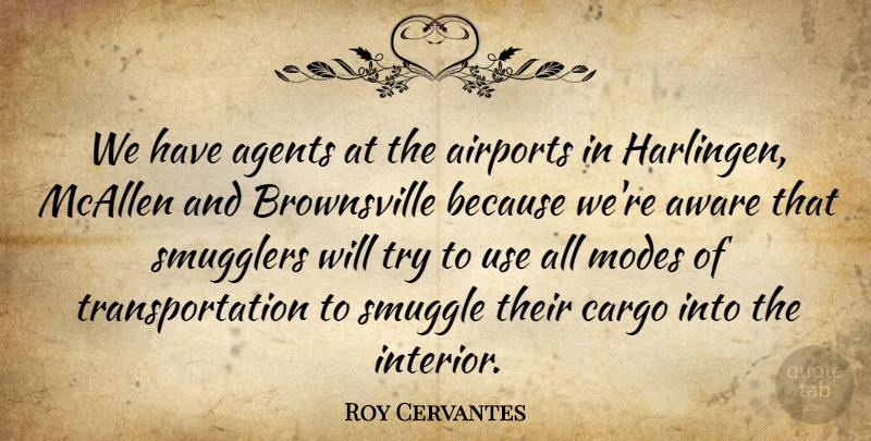 Roy Cervantes Quote About Agents, Aware, Modes: We Have Agents At The...