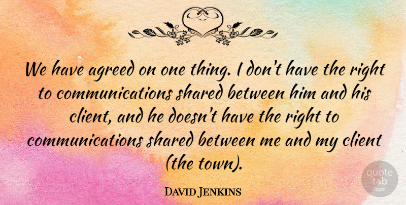David Jenkins Quote About Agreed, Client, Shared: We Have Agreed On One...