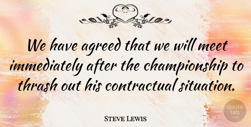 Steve Lewis Quote About Agreed, Meet: We Have Agreed That We...