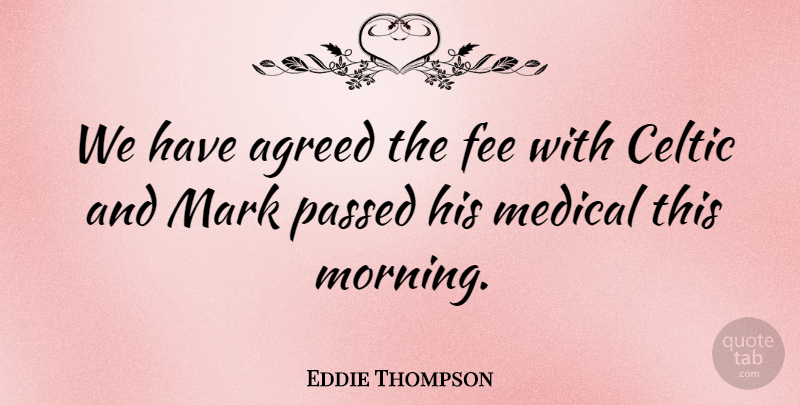 Eddie Thompson Quote About Agreed, Celtic, Fee, Mark, Medical: We Have Agreed The Fee...