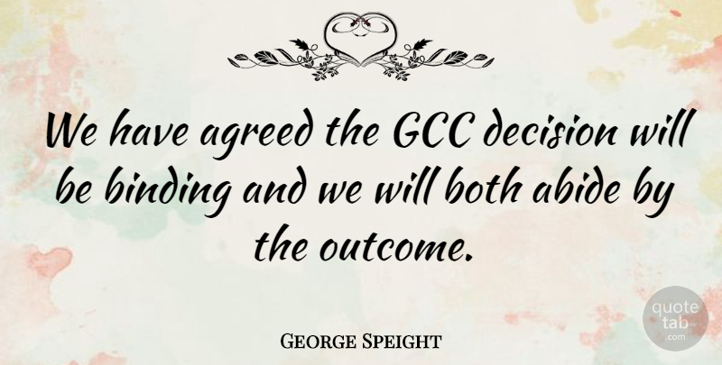 George Speight Quote About Abide, Agreed, Binding, Both, Decision: We Have Agreed The Gcc...