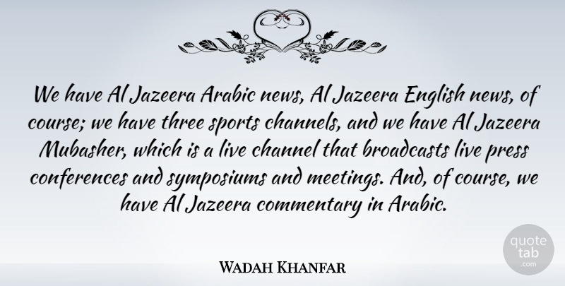 Wadah Khanfar Quote About Al, Arabic, Channel, Commentary, English: We Have Al Jazeera Arabic...