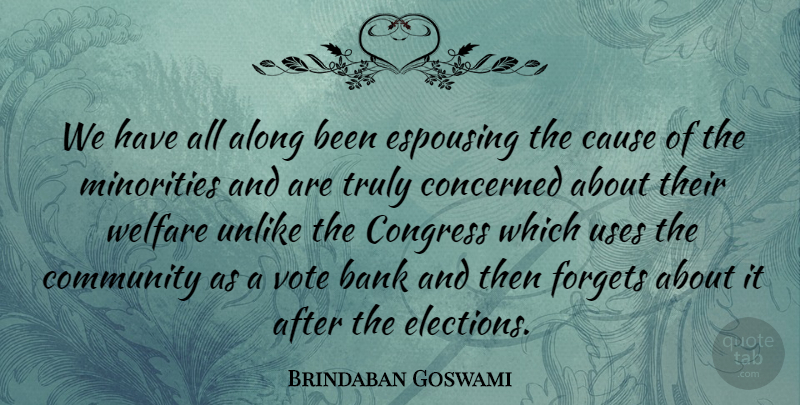 Brindaban Goswami Quote About Along, Bank, Cause, Community, Concerned: We Have All Along Been...