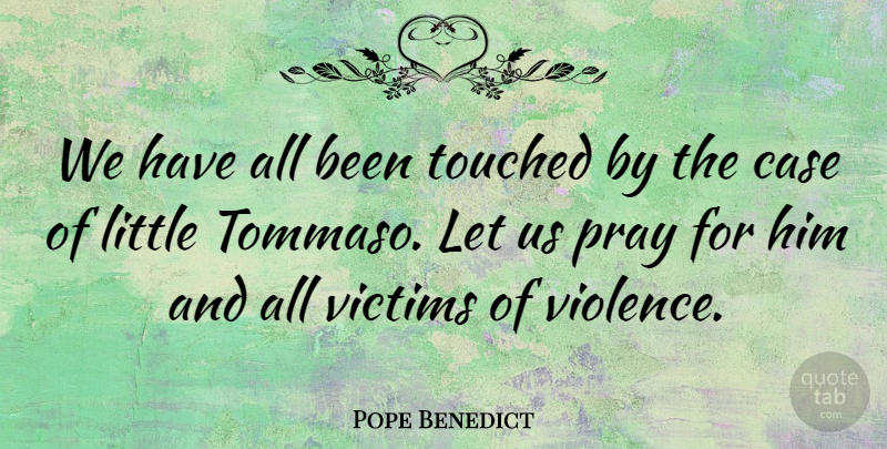 Pope Benedict Quote About Case, Pray, Touched, Victims: We Have All Been Touched...