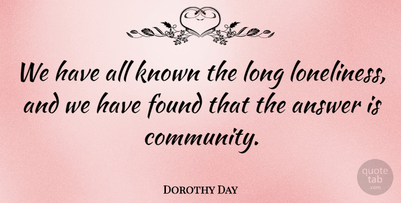 Dorothy Day Quote About Loneliness, Being Alone, Community Living: We Have All Known The...