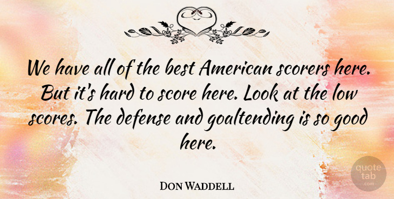 Don Waddell Quote About Best, Defense, Good, Hard, Low: We Have All Of The...