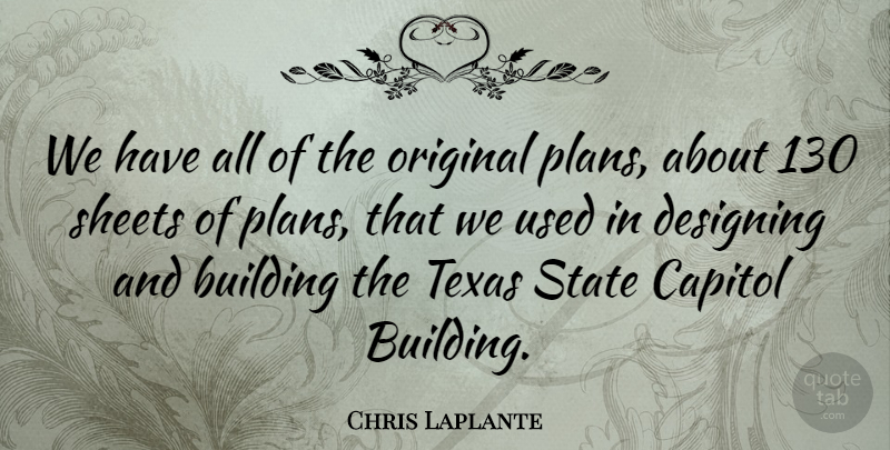 Chris Laplante Quote About Building, Capitol, Designing, Original, Sheets: We Have All Of The...