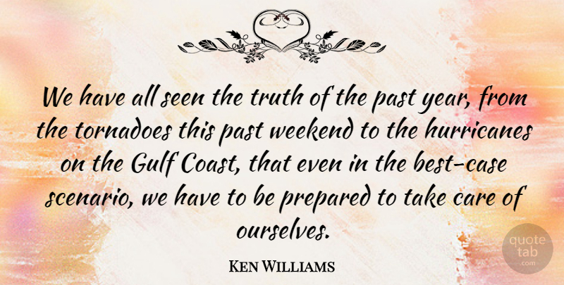 Ken Williams Quote About Care, Gulf, Past, Prepared, Seen: We Have All Seen The...