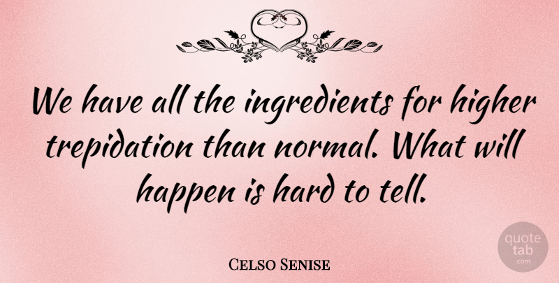 Celso Senise Quote About Happen, Hard, Higher: We Have All The Ingredients...