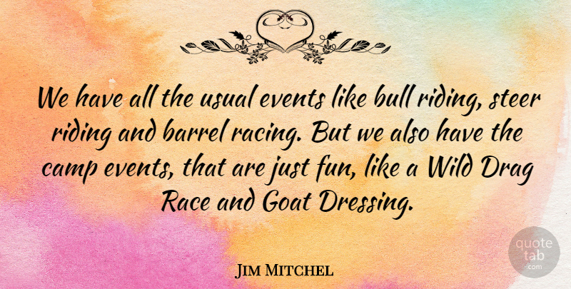 Jim Mitchel Quote About Barrel, Bull, Camp, Drag, Events: We Have All The Usual...
