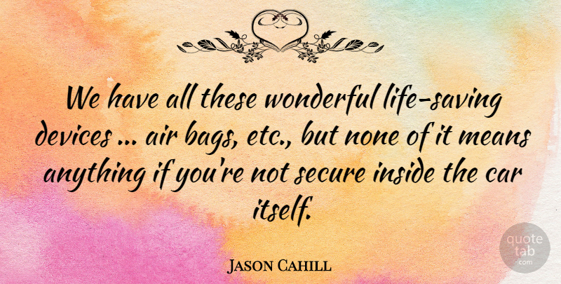 Jason Cahill Quote About Air, Car, Devices, Inside, Means: We Have All These Wonderful...